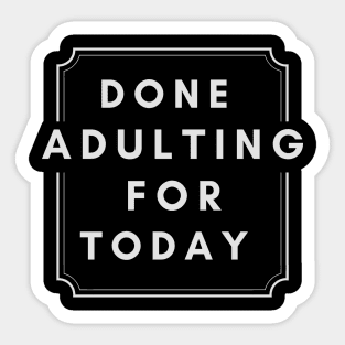 Done Adulting For Today Sticker